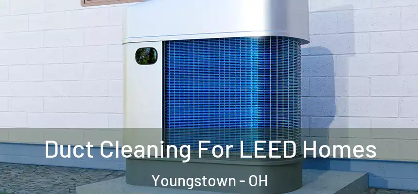  Duct Cleaning For LEED Homes Youngstown - OH