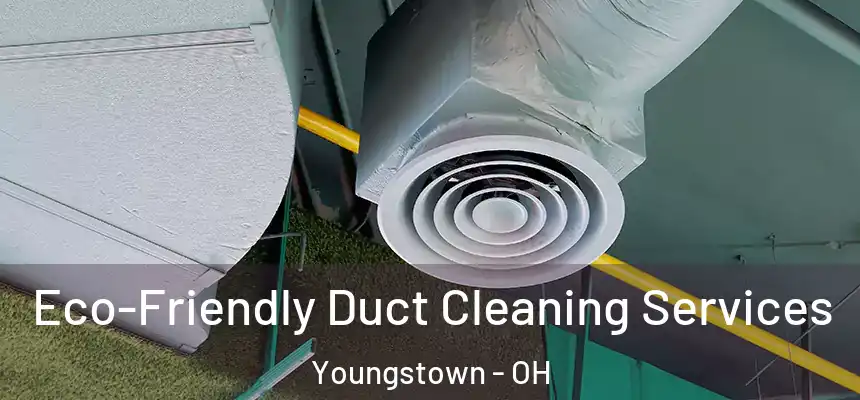 Eco-Friendly Duct Cleaning Services Youngstown - OH