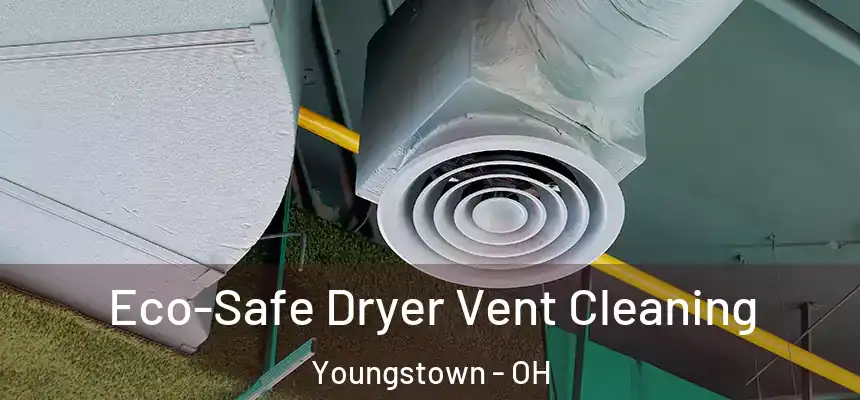 Eco-Safe Dryer Vent Cleaning Youngstown - OH