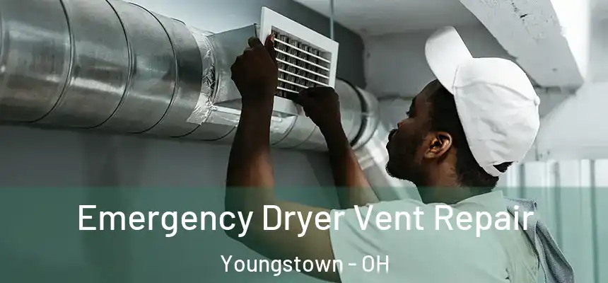 Emergency Dryer Vent Repair Youngstown - OH