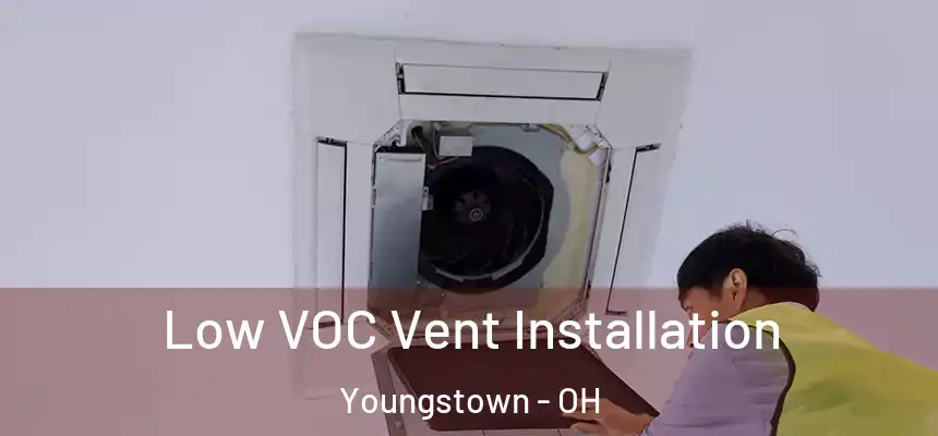  Low VOC Vent Installation Youngstown - OH