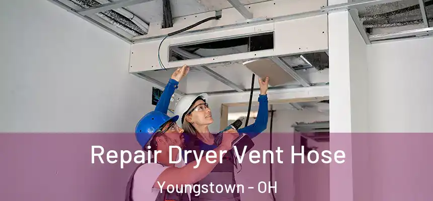 Repair Dryer Vent Hose Youngstown - OH
