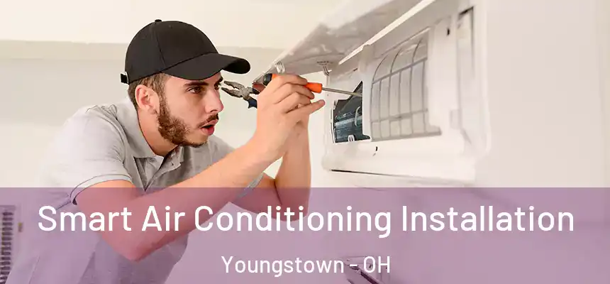 Smart Air Conditioning Installation Youngstown - OH